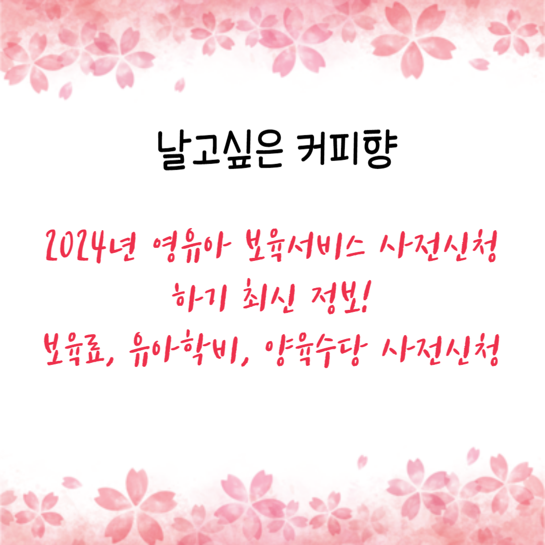  2024년 영유아 보육서비스 사전신청 하기 최신 정보! 보육료, 유아학비, 양육수당 사전신청 방법과 혜택은?