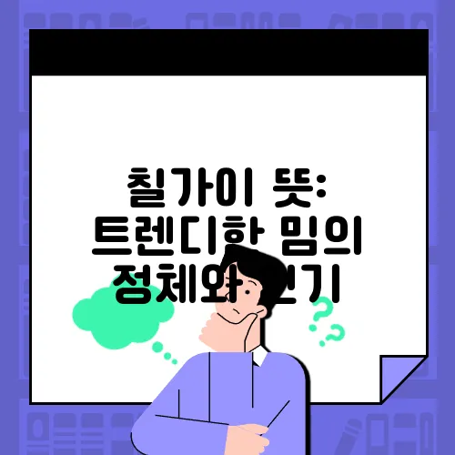 칠가이 뜻: 트렌디한 밈의 정체와 인기