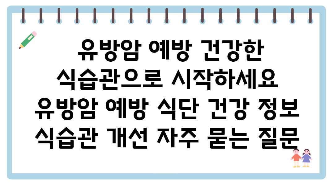  유방암 예방 건강한 식습관으로 시작하세요  유방암 예방 식단 건강 정보 식습관 개선 자주 묻는 질문