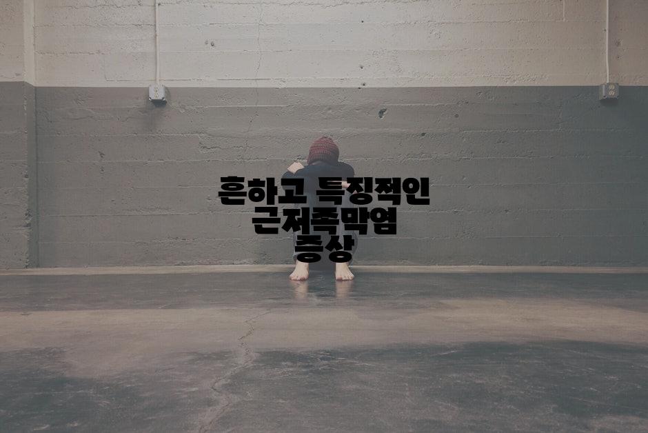 흔하고 특징적인 근저족막염 증상