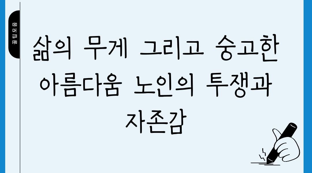 삶의 무게 그리고 숭고한 아름다움 노인의 투쟁과 자존감