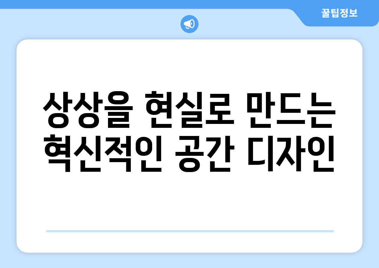 상상을 현실로 만드는 혁신적인 공간 디자인