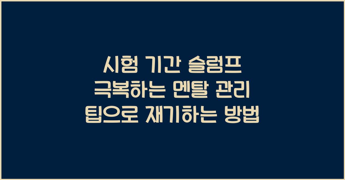 시험 기간 슬럼프 극복하는 멘탈 관리 팁