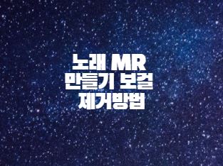  노래 MR 만들기 보컬 제거방법