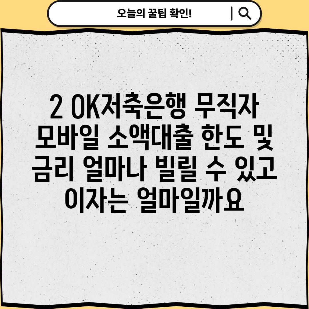 2. OK저축은행 무직자 모바일 소액대출 한도 및 금리: 얼마나 빌릴 수 있고, 이자는 얼마일까요?