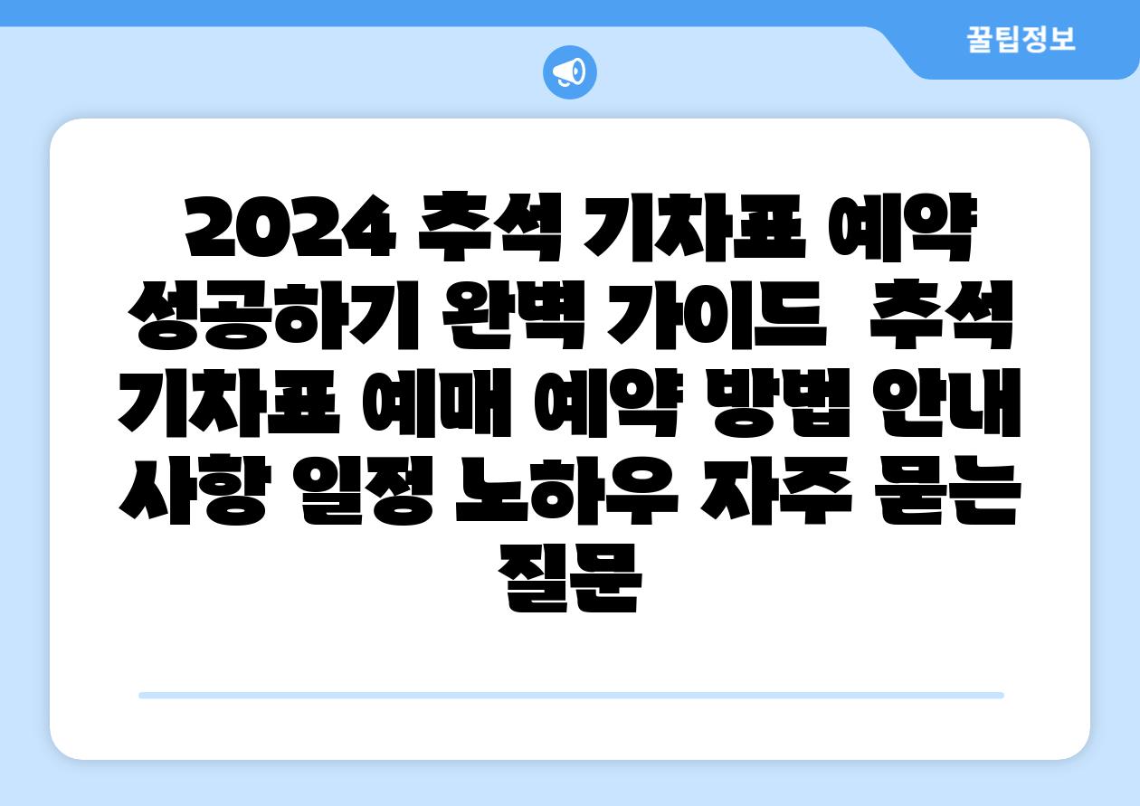2024 추석 기차표 예약 성공하기 완벽 설명서 추석 기차표 예매 예약 방법 공지 사항 일정 노하우 자주 묻는 질문