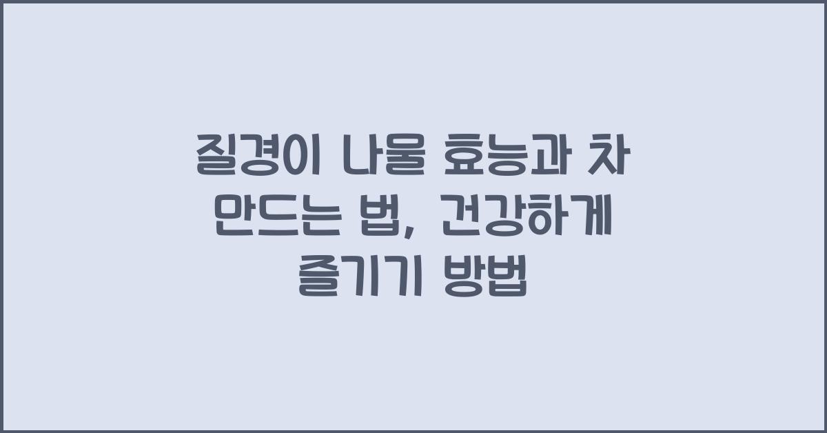 질경이 나물 효능과 차 만드는 법