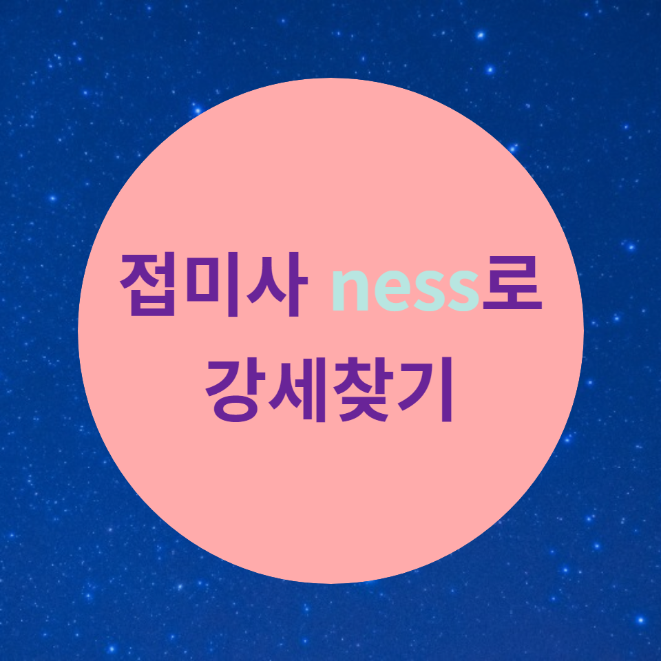  [블로그] 영어 접미사 < -ness >로 끝나는 단어들의 강세찾기