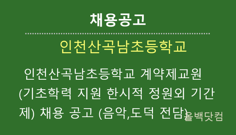  [채용공고] 인천산곡남초등학교 계약제교원(기초학력 지원 한시적 정원외 기간제) 채용 공고 (음악,도덕 전담)