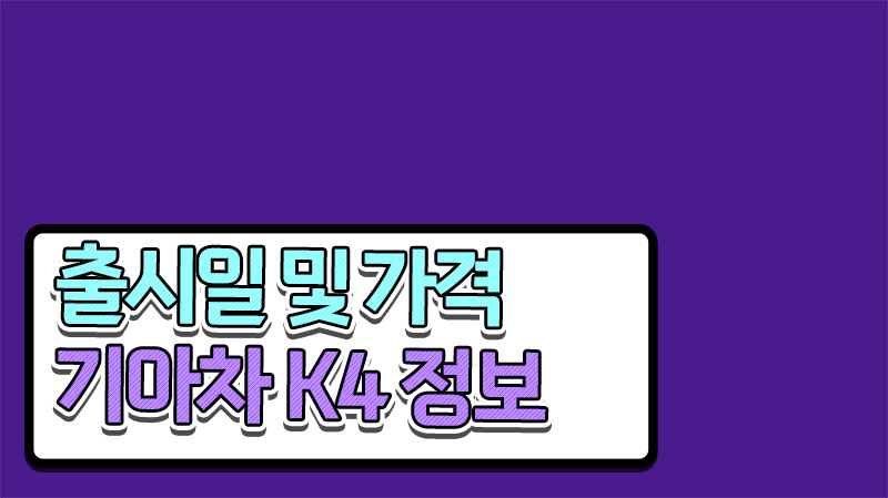  기아 신차 K4 출시일 가격 정보 여기서 바로 확인!