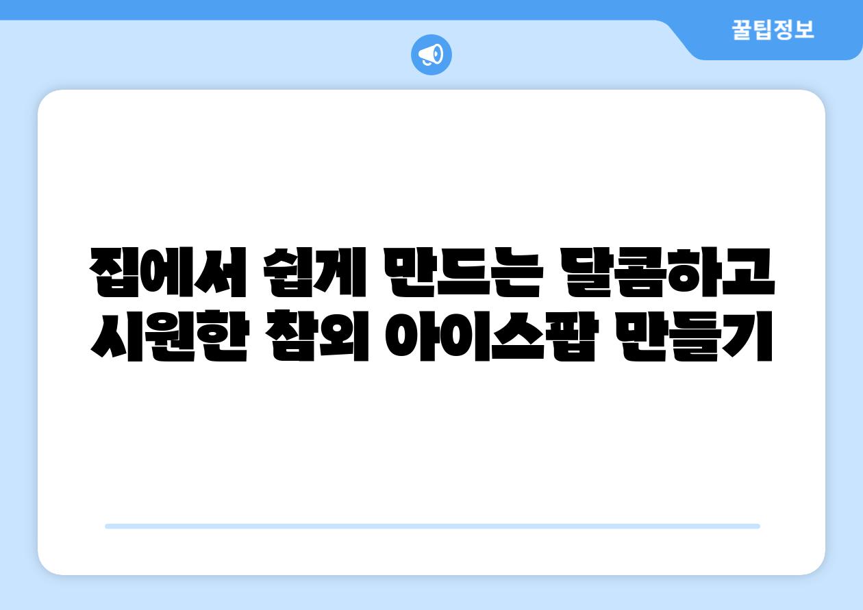 집에서 쉽게 만드는 달콤하고 시원한 참외 아이스팝 만들기