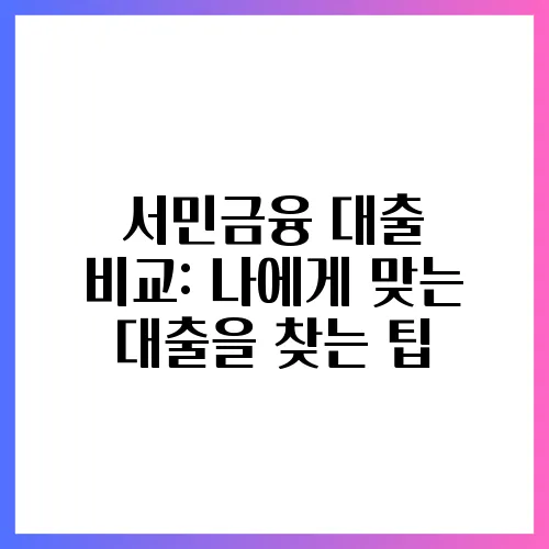 서민금융 대출 비교: 나에게 맞는 대출을 찾는 팁
