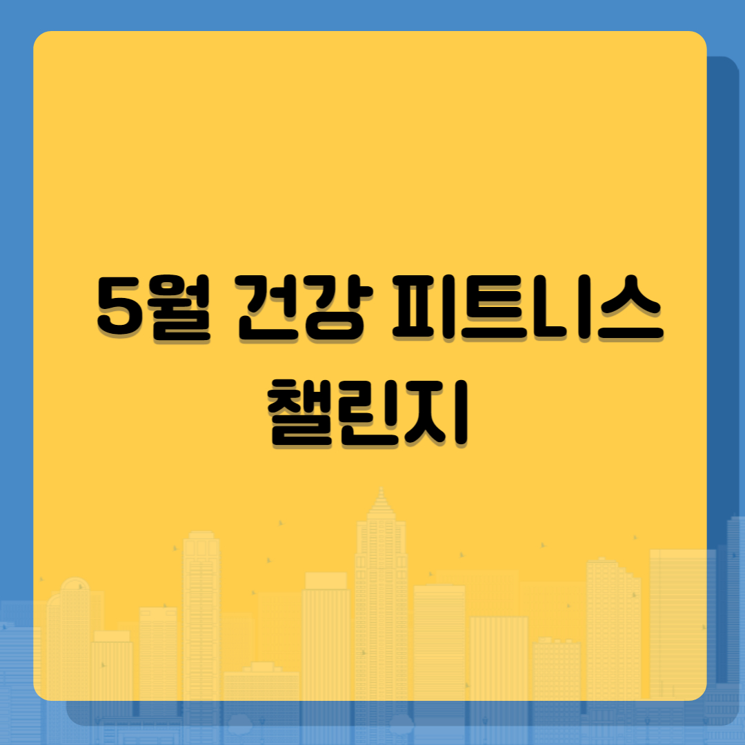 5월 건강 피트니스 챌린지: 함께 도전해 보세요!