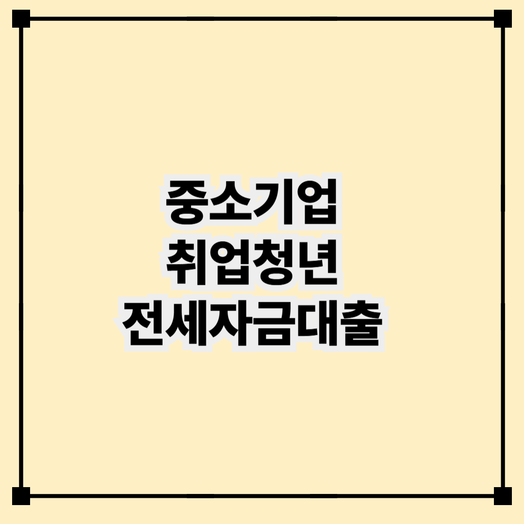 중소기업 다니면 전세자금 최대 1억! 2025 청년 대출 정보