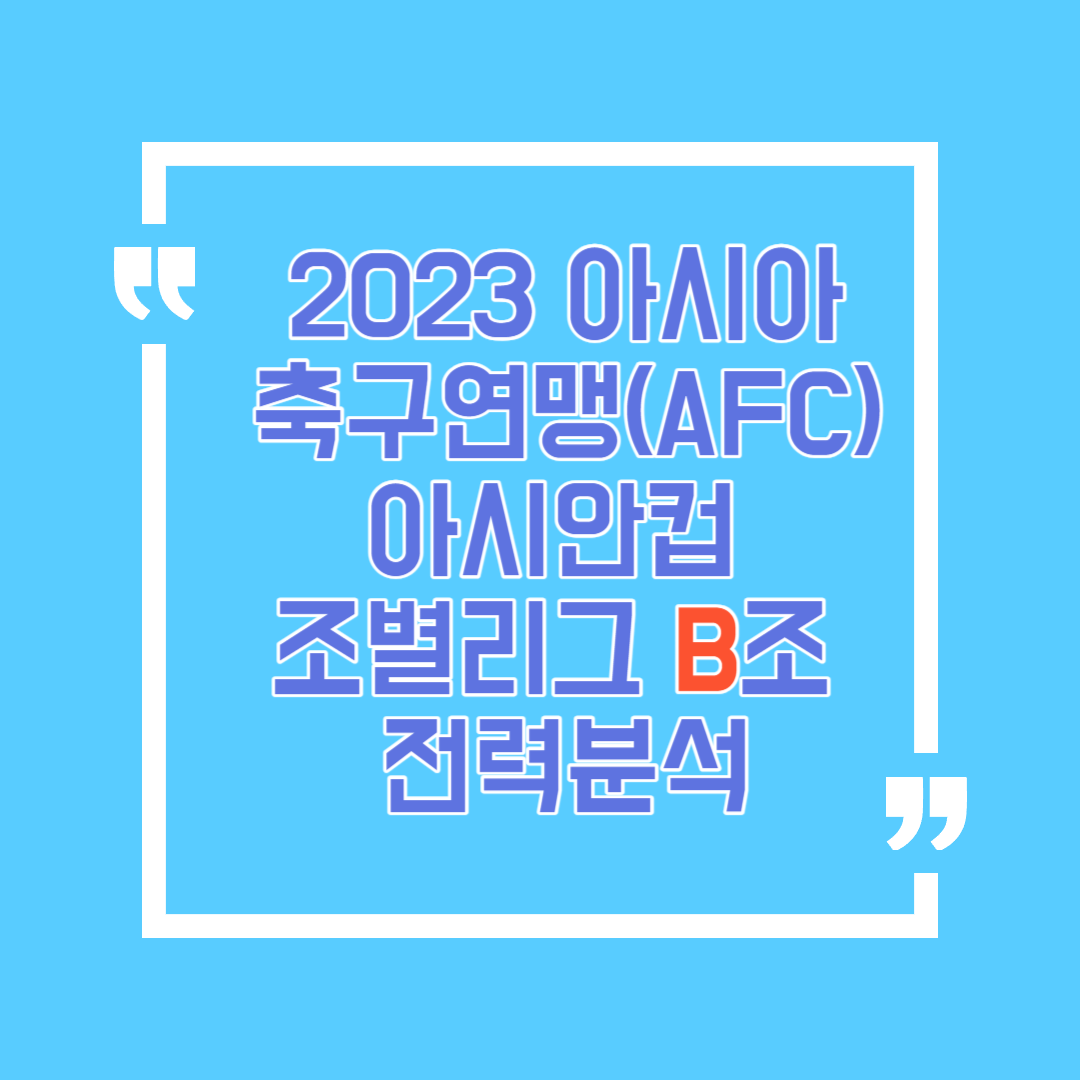 2023 AFC 아시안컵 조별리그 B조 예상순위 대한 디테일한 분석