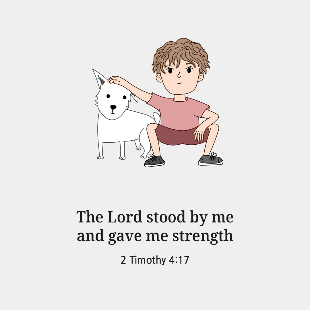 The Lord stood by me and gave me strength. (2 Timothy 4:17)