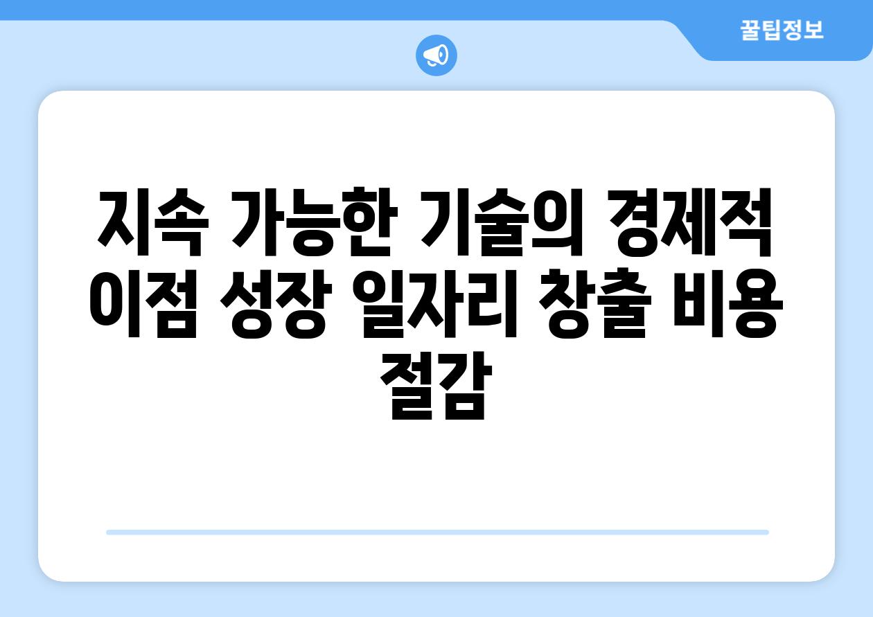 지속 가능한 기술의 경제적 이점 성장 일자리 창출 비용 절감