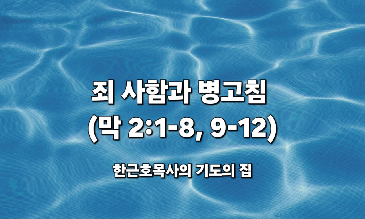  죄 사함과 병고침 (막 2:1-8, 9-12), 한근호 목사