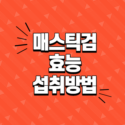  매스틱검 효능과 섭취방법 및 주의사항