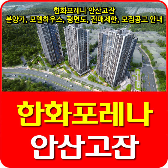  한화포레나 안산고잔 분양가 및 모델하우스, 평면도, 전매제한, 모집공고 안내