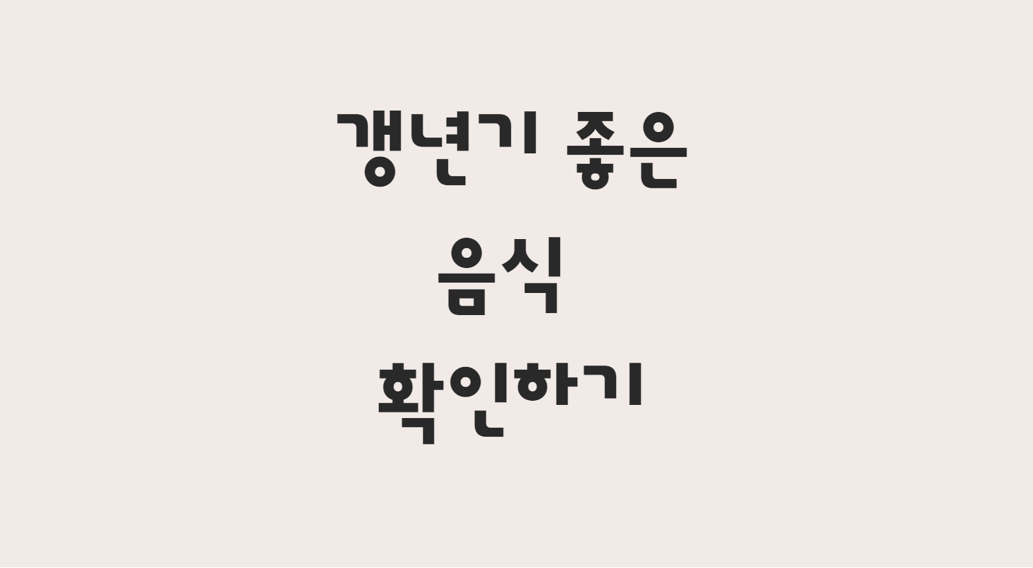  갱년기에 좋은음식 함께 보시고 가시죠.