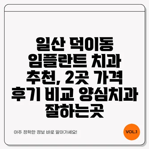 일산 덕이동 임플란트 치과 추천, 2곳 가격 후기 비교 양심치과 잘하는곳