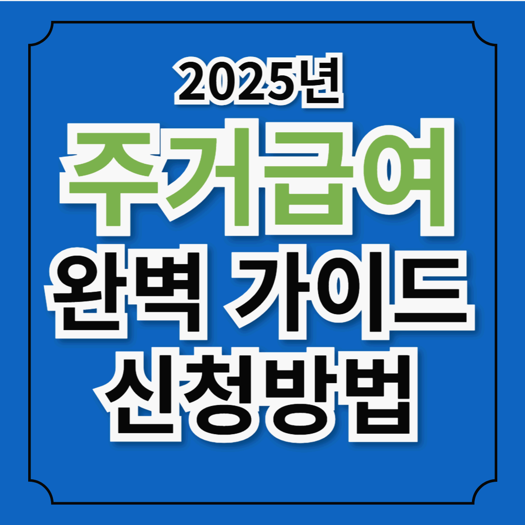 2025년 주거급여 완벽 가이드: 신청대상, 신청방법, 혜택까지 한눈에![주거급여 인상지원]