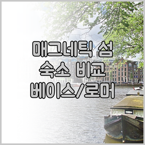 매그네틱 아일랜드 숙소 고민? 베이스