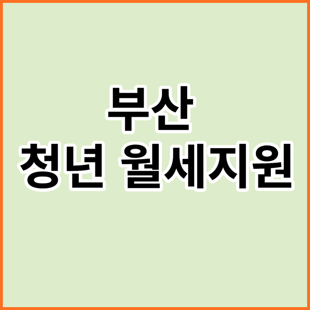  부산 청년 월세지원 신청방법, 23년 8월 21일까지신청