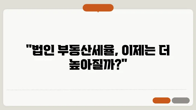 법인 종합 부동산세 세율 변경사항, 알아보세요