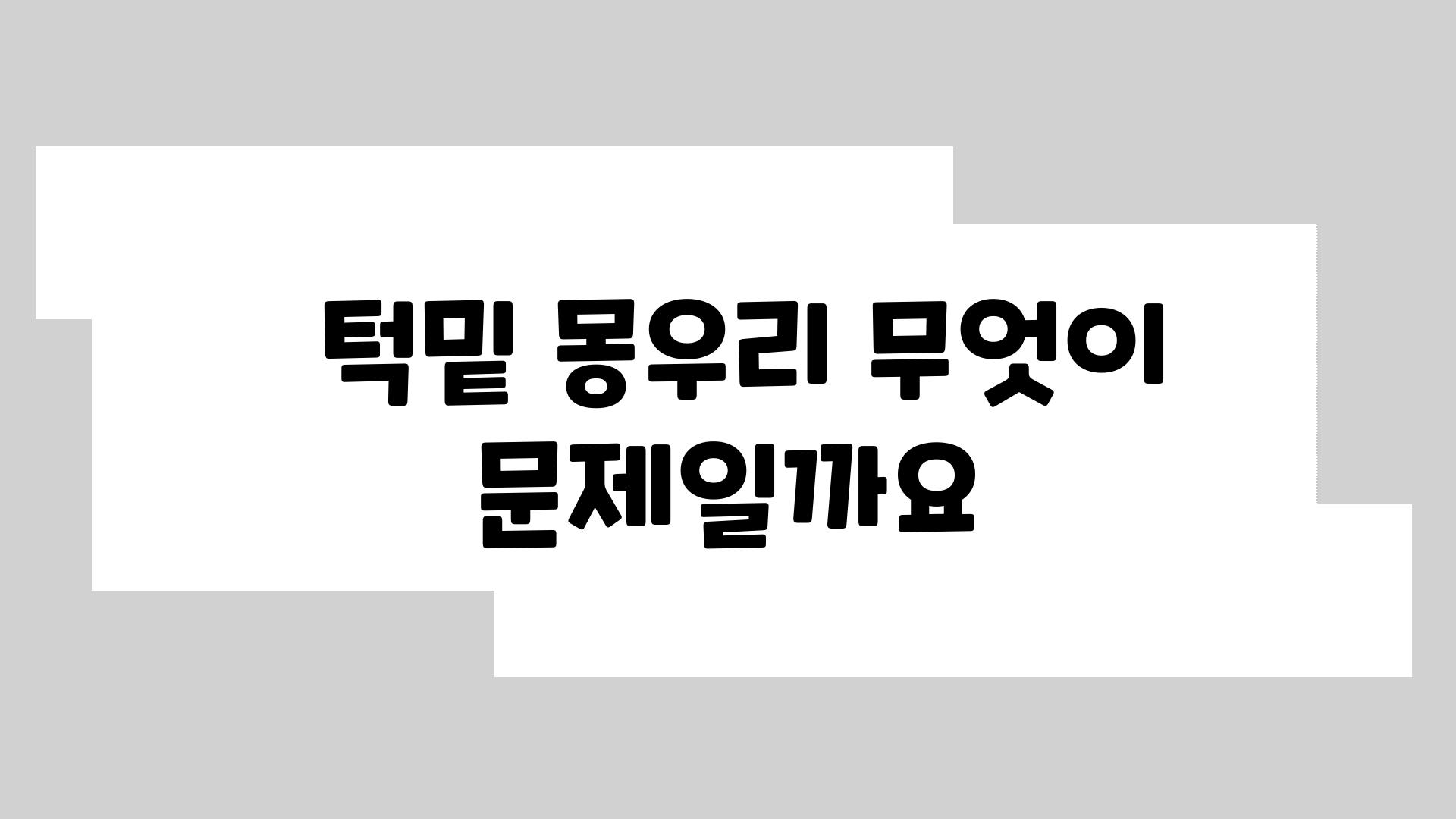  턱밑 몽우리 무엇이 문제일까요