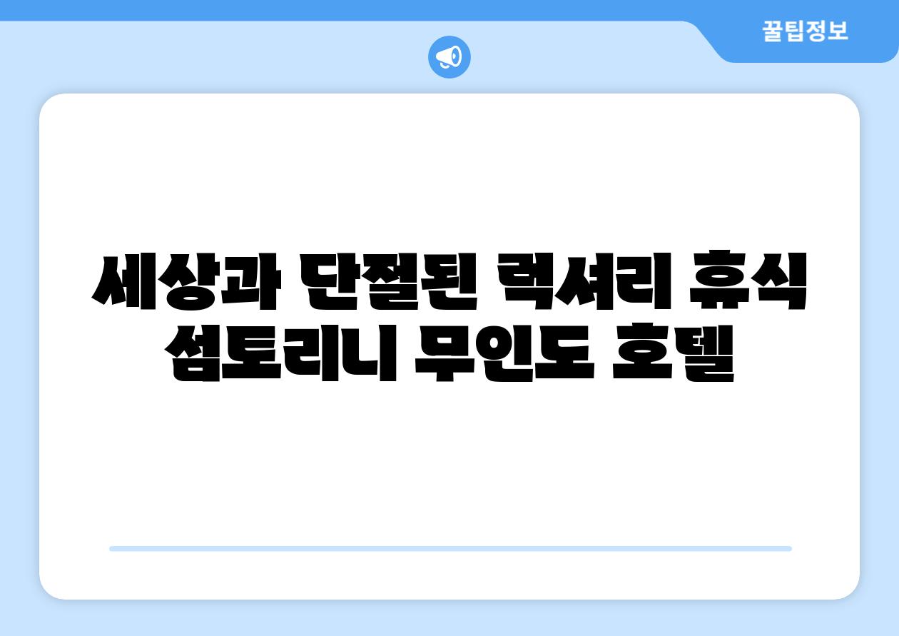 세상과 단절된 럭셔리 휴식 섬토리니 무인도 호텔