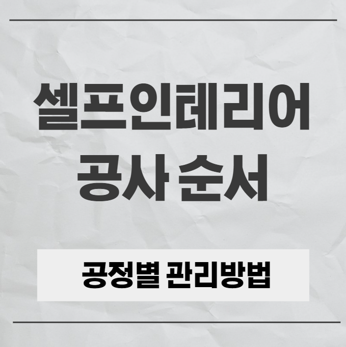  반셀프인테리어 공정순서 및 공정별 관리 방법 등