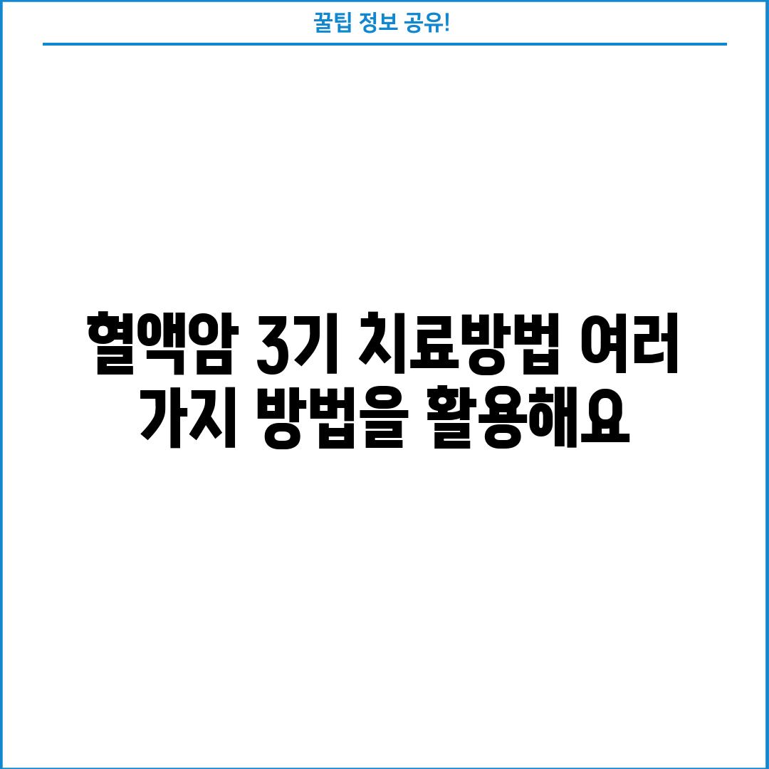 혈액암 3기 치료방법: 여러 가지 방법을 활용해요!