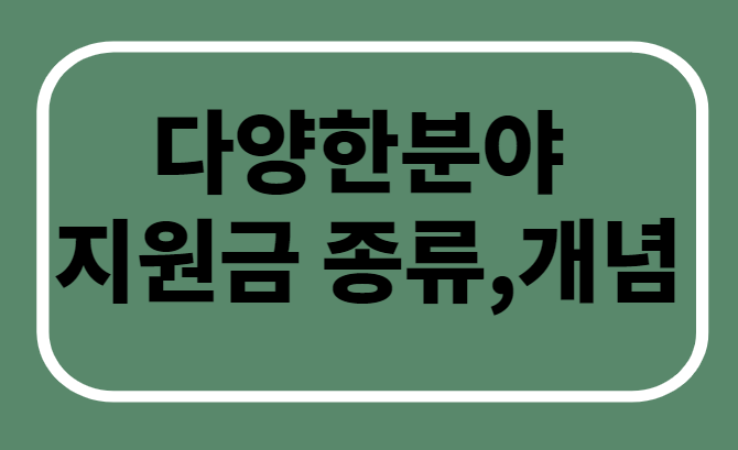  다양한분야 지원금 종류, 개념/국민연금/주택청약/대학등록금/창업지원금/소상공인지원금