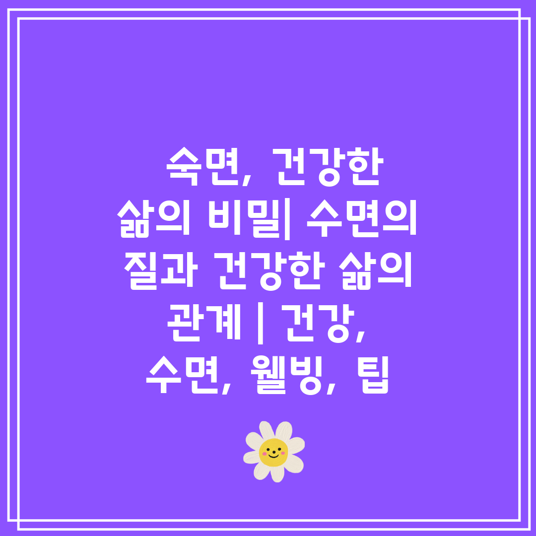  숙면, 건강한 삶의 비밀 수면의 질과 건강한 삶의 관