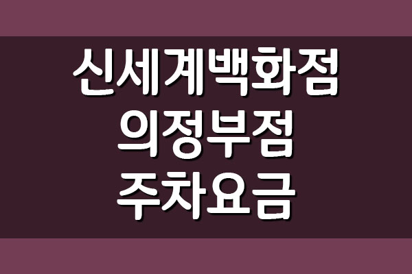  신세계백화점 의정부점 주차요금 안내