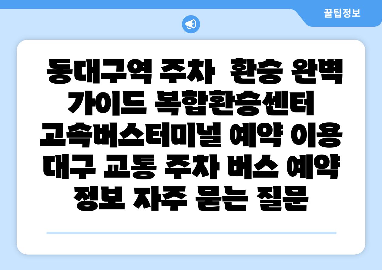 동대구역 주차 환승 완벽 설명서 복합환승센터 고속버스터미널 예약 이용 대구 교통 주차 버스 예약 정보 자주 묻는 질문