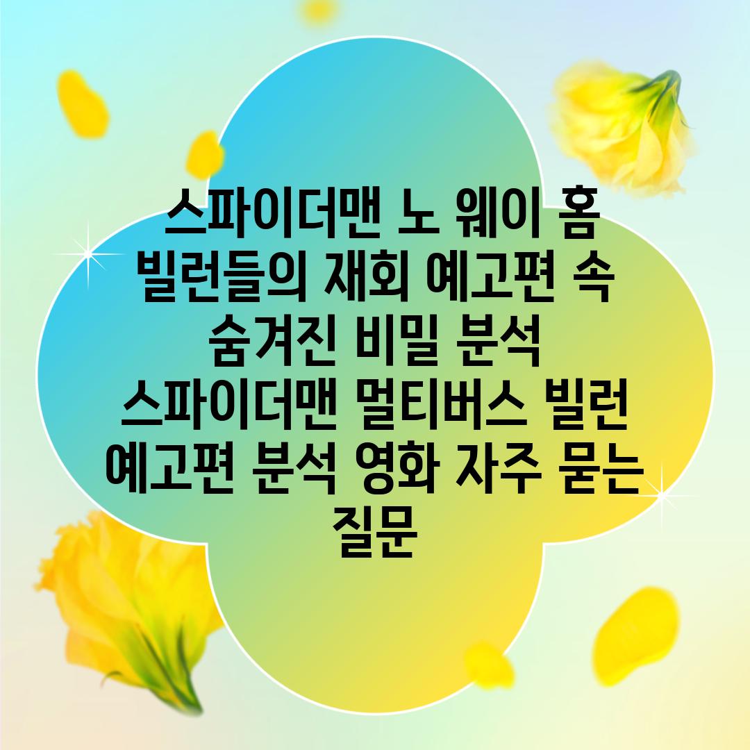  스파이더맨 노 웨이 홈 빌런들의 재회 예고편 속 숨겨진 비밀 분석  스파이더맨 멀티버스 빌런 예고편 분석 영화 자주 묻는 질문