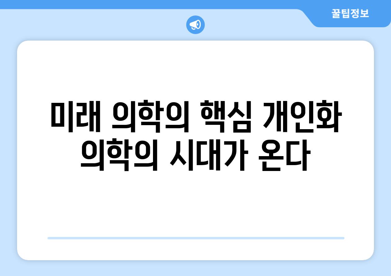 미래 의학의 핵심 개인화 의학의 시대가 온다