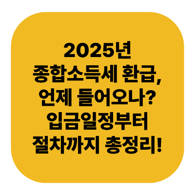 2025년 종합소득세 환급, 언제 들어오나?｜입금일정부터 절차까지 총정리!