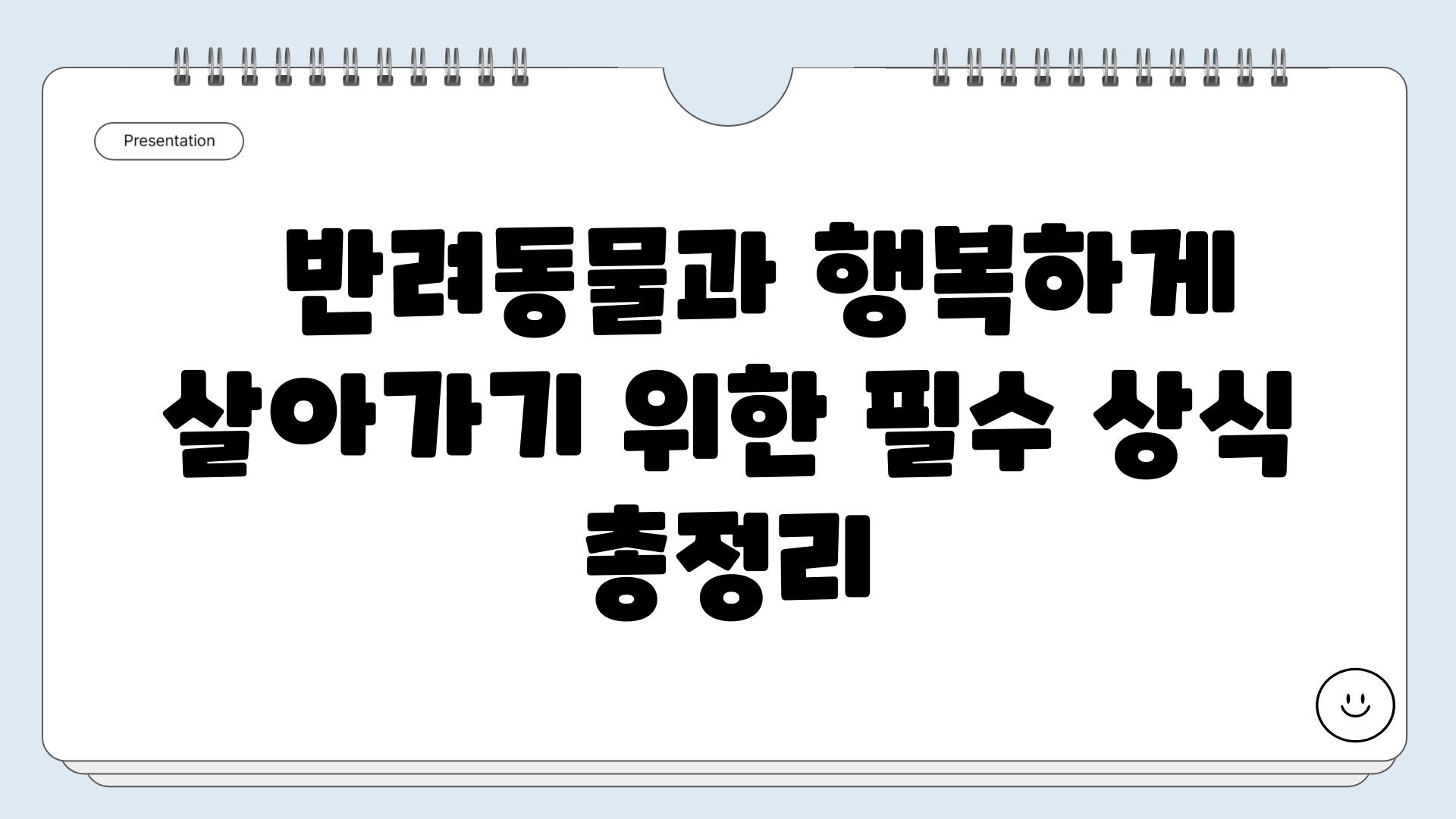   반려동물과 행복하게 살아가기 위한 필수 상식 총정리