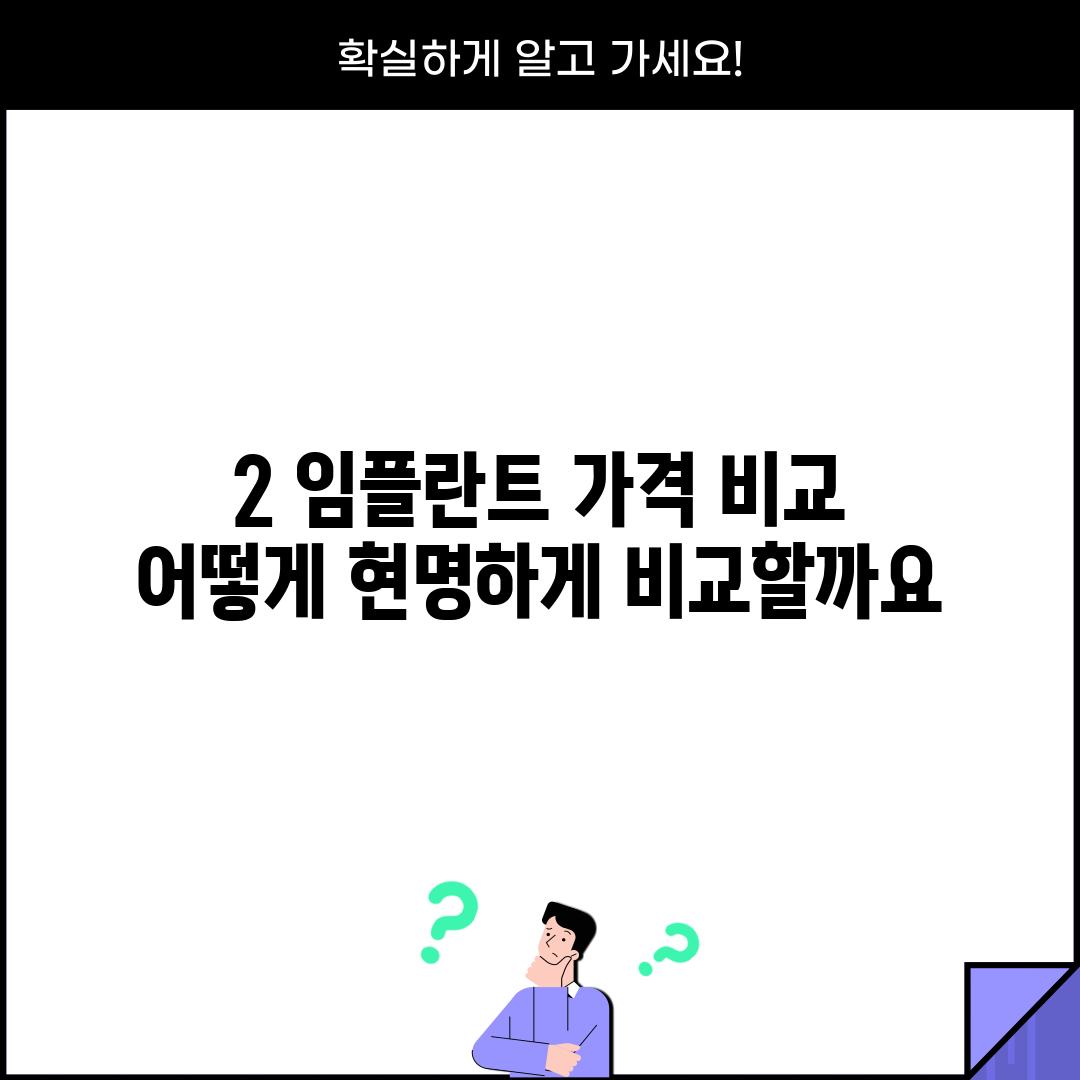 2. 임플란트 가격 비교: 어떻게 현명하게 비교할까요?