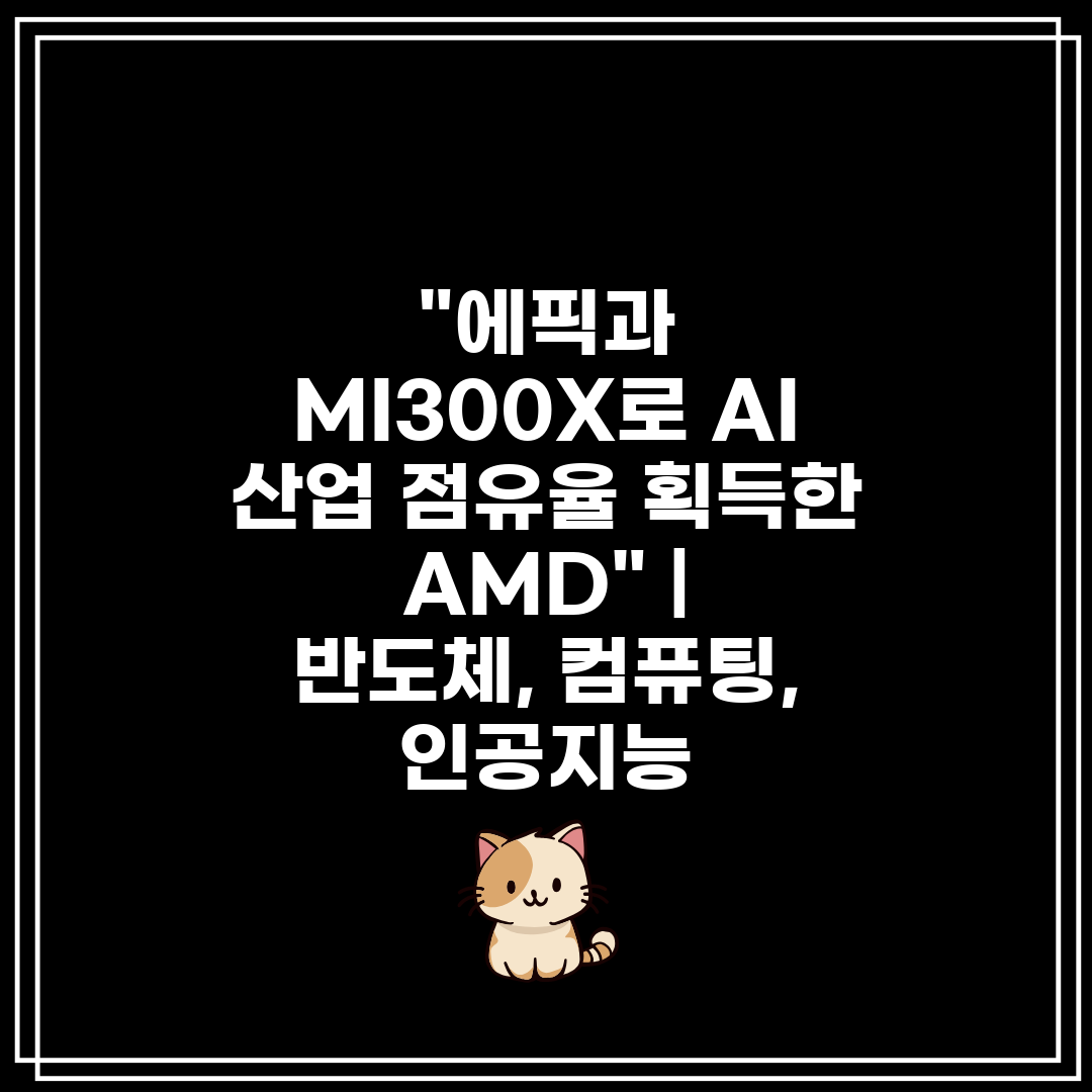 에픽과 MI300X로 AI 산업 점유율 획득한 AMD 