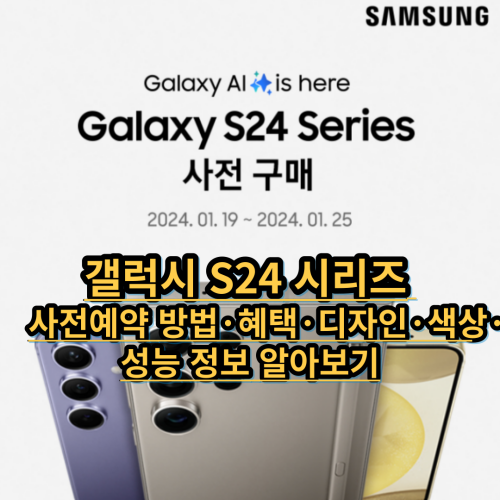 갤럭시 S24 시리즈 사전예약 방법·혜택·디자인·색상·성능 정보 알아보기