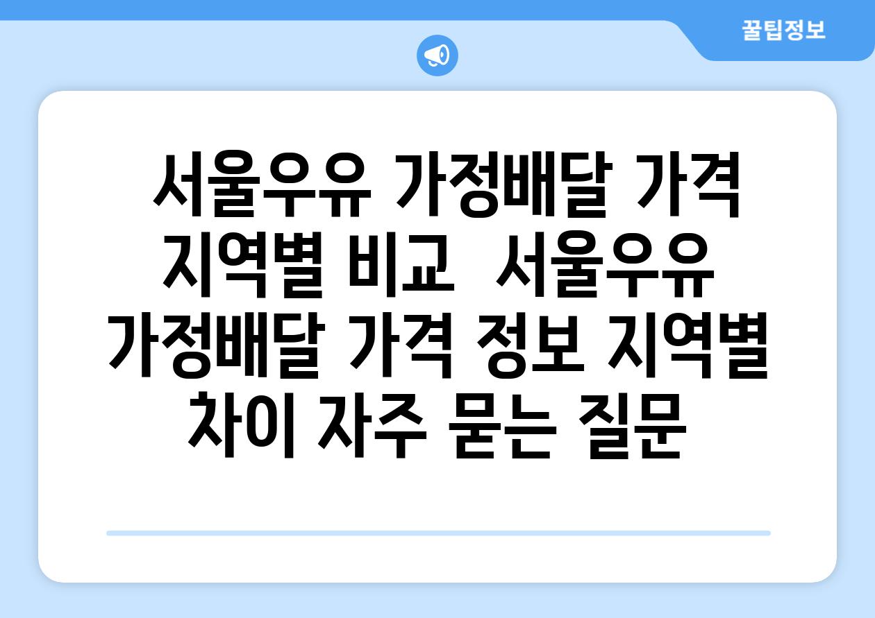  서울우유 가정배달 가격  지역별 비교  서울우유 가정배달 가격 정보 지역별 차이 자주 묻는 질문