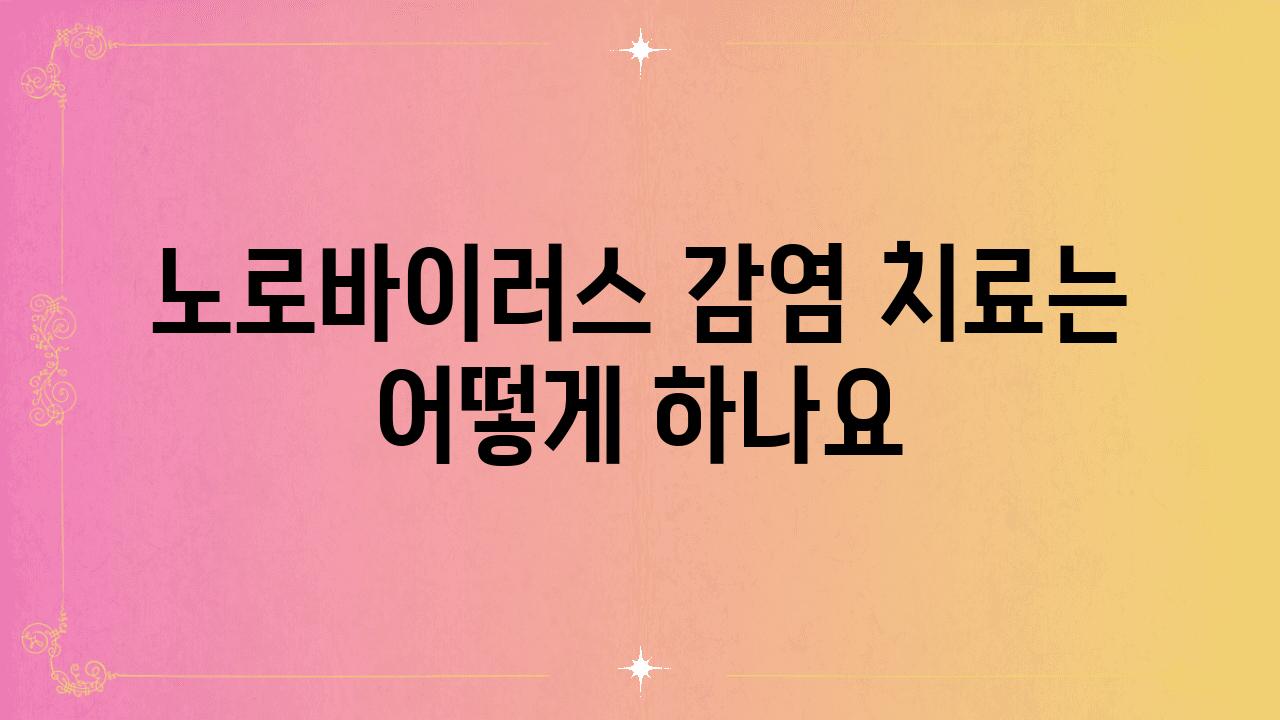 노로바이러스 감염 치료는 어떻게 하나요