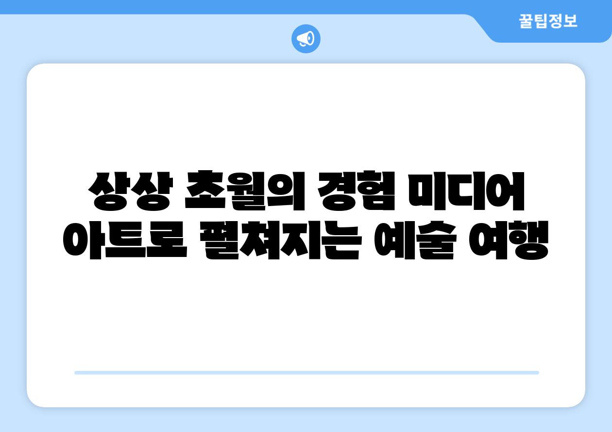 상상 초월의 경험 미디어 아트로 펼쳐지는 예술 여행