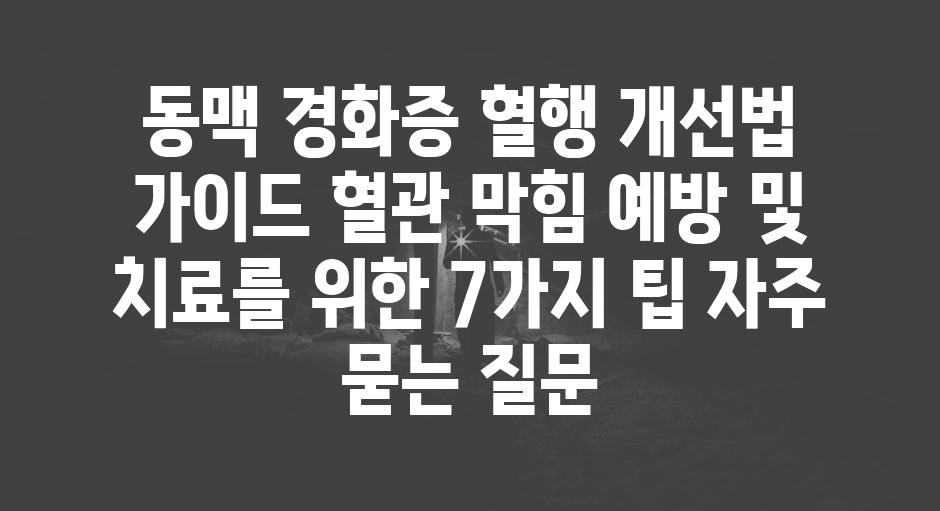 ['동맥 경화증 혈행 개선법 가이드| 혈관 막힘 예방 및 치료를 위한 7가지 팁']