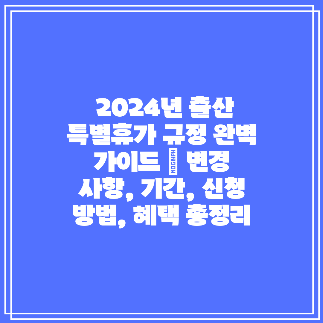 2024년 출산 특별휴가 규정 완벽 가이드 변경 사